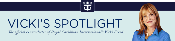 VICKIS SPOTLIGHT - The official e-newsletter of Royal Caribbean Internationals Vicki Freed - VOLUME 33 | April 2014